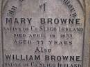 Mary BROWNE,
native of County Sligo Ireland,
died 19 April 1877 aged 77 years;
William BROWNE,
native of County Sligo Ireland,
died 21 Jan 1885 aged 85 years 9 months;
Highfields Baptist cemetery, Crows Nest Shire