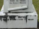 William WATSON,
husband father,
died 14 Dec 1928 aged 46 years;
William Frew WATSON,
died 26 June 1957 aged 53 years;
Mary WATSON,
died 2-10-1961 aged 77 years;
Howard cemetery, City of Hervey Bay