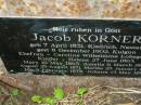 Jacob KORNER
geb 7 April 1831, Kiedrich Nassau
gest 8 December 1902, Kulgun
Ehefrau - Caroline Wilhelmine LOBEGEIGER
kinder -
Helena 27 June 1863,
Mary 19 May 1865,
Amelia 6 March 1869,
August 25 August 1871,
Martha 25 January 1876
Ida 9 February 1878
Johann 13 May 1884
Engelsburg Baptist Cemetery, Kalbar, Boonah Shire