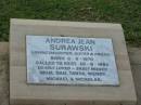 Andrea Jean SURAWSKI
b: 6 Sep 1970, d: 30 Aug 1993
(daughter, sister and friend to mum, dad, Tanya, Wendy, Michael and Nicholas)
Kalbar Catholic Cemetery, Boonah Shire