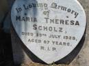 Maria Theresa SCHOLZ,
died 29 July 1929 aged 87 years;
Kalbar General Cemetery, Boonah Shire