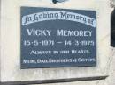 Vicky MEMOREY,
15-5-1971 - 14-3-1975,
remembered Mum, Dad, brothers, sisters;
Kalbar General Cemetery, Boonah Shire