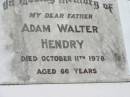 Adam Walter HENDRY, father,
died 11 Oct 1978 aged 66 years;
Kalbar General Cemetery, Boonah Shire