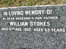 William STOKES, husband father,
died 11 Aug 1952 aged 63 years;
Kalbar General Cemetery, Boonah Shire