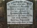 Harold E. PEARSON, son,
died 15 June 1925 aged 22 years;
Edward PEARSON, husband,
died 19 Sept 1933 aged 64 years;
Bertha PEARSON, mother,
died 24 June 1957 aged 76 years;
Kalbar General Cemetery, Boonah Shire