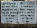 William KRAUSE, father,
died 25 June 1947 aged 82 years;
Annie KRAUSE, wife,
died 12 Dec 1936 aged 63 years;
Kalbar General Cemetery, Boonah Shire