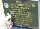 Hazel Enid DULL, nee FALKENHAGEN, mum,
born 22-3-1921,
married Charles DULL at Tarome 28-8-1937,
died 26-2-1999 aged 77 years 11 months,
family Des, Valra, Arnold, Leslie & Kerry;
Charles DULL, 1914 - 2000;
Kalbar General Cemetery, Boonah Shire