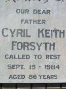 Elsie FORSYTH,
wife mother,
died 5 April 1973 aged 75 years;
Cyril Keith FORSYTH,
father,
died 15 Sept 1984 aged 86 years;
Kalbar General Cemetery, Boonah Shire