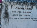 F. ZIMMERMAN,
died 24 Feb 1928 aged 86 years;
Kalbar General Cemetery, Boonah Shire