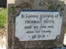 Herman HUTH,
died 8 Feb 1941 aged 68 years;
Kalbar General Cemetery, Boonah Shire