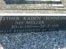 Edward J. SCHNEIDER (Ted), husband father,
died 3 Dec 1951 aged 44 years;
Esther Kaden (SCHNEIDER) nee MULLER,
20-6-1911 - 22-2-1991;
Dorothy Annie CLARK, daughter wife mother,
7-11-29 - 5-5-93;
Kalbar General Cemetery, Boonah Shire