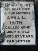 William HUTH, father,
died 19 July 1965 aged 83 years;
Anna L. HUTH, wife mother,
died 5 July 1963 aged 67 years;
Kalbar General Cemetery, Boonah Shire