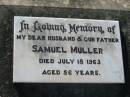 Samuel MULLER, husband father,
died 18 July 1963 aged 56 years;
Kalbar General Cemetery, Boonah Shire