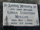 Linda Dorothy MULLER, mother,
died 1 May 1993 aged 83 years;
Kalbar General Cemetery, Boonah Shire