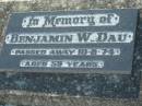 Benjamin W. DAU,
died 10-8-74 aged 59 years;
Kalbar General Cemetery, Boonah Shire