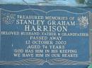 Stanley Graham HARRISON,
husband father grandfather,
died 12 Oct 2002 aged 74 years;
Kalbar General Cemetery, Boonah Shire