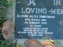 Delphine Aileen ZIMMERMANN,
died 5 Feb 2002 aged 67 years,
loved by mother sister brother sister-in-law
nephews niece great nephews;
Kalbar General Cemetery, Boonah Shire