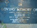 James Robert TOOHILL,
died 15 Jan 1993 aged 74 years 4 months 26 days,
husband of Catherine Frances,
father of Patrick, Alice, Kathleen, John,
Elizabeth, Robert & Terrence;
Kalbar General Cemetery, Boonah Shire