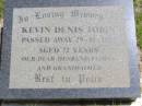 Kevin Denis TOBIN,
died 29-11-1993 aged 72 years,
husband father grandfather;
Kandanga Cemetery, Cooloola Shire