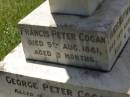 Francis Matthew COGAN, died 28 Aug 1893 aged 4 years; Michael COGAN, died 7 Sept 1902 aged 58 years; Mary Ferguson COGAN, died 25 May 1935 aged 79 years; Mary Anne COGAN, died 29 April 1923 aged 39 years; Michael Edward COGAN, died 20 Sept 1933 aged 47 years; Francis Peter COGAN, died 9 Aug 1881 aged 3 months; George Peter COGAN, killed in action France 3 May 1917 aged 25 years; James George COGAN, died 3-10-1956 aged 78 years; Margaret Ellen COGAN, died 4 Sept 1987 aged 92 years, remembered by friend George; Kilkivan cemetery, Kilkivan Shire 