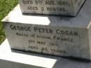 Francis Matthew COGAN, died 28 Aug 1893 aged 4 years; Michael COGAN, died 7 Sept 1902 aged 58 years; Mary Ferguson COGAN, died 25 May 1935 aged 79 years; Mary Anne COGAN, died 29 April 1923 aged 39 years; Michael Edward COGAN, died 20 Sept 1933 aged 47 years; Francis Peter COGAN, died 9 Aug 1881 aged 3 months; George Peter COGAN, killed in action France 3 May 1917 aged 25 years; James George COGAN, died 3-10-1956 aged 78 years; Margaret Ellen COGAN, died 4 Sept 1987 aged 92 years, remembered by friend George; Kilkivan cemetery, Kilkivan Shire 