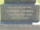Julia Anne FRASER, died 6 Feb 1910 aged 28 years; William Grant FRASER, father, died 18 Aug 1921 aged 47 years; John COLEMAN, died "Dunoine" Kilkivan 6 May 1923 aged 70 years, erected by wife; Catherine COLEMAN, wife, died 24 Jan 1935 aged 75 years; Kilkivan cemetery, Kilkivan Shire 