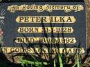 Peter ILKA,
born 31-1-1928 died 16-10-1992;
St Michaels Catholic Cemetery, Lowood, Esk Shire