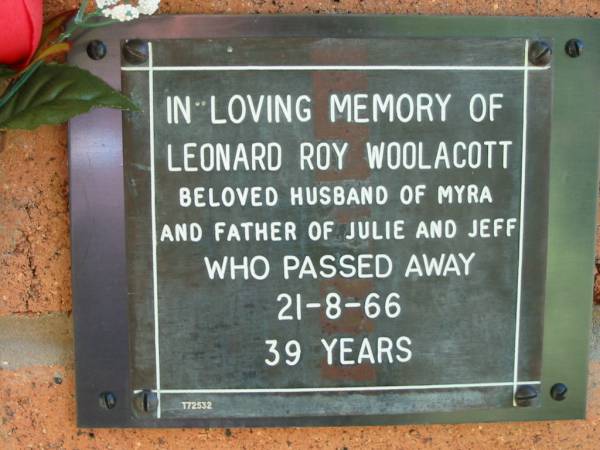 Leonard Roy WOOLACOTT  | (husband of Myra, father of Julie, Jeff)  | 21 Aug 1966, aged 39  | Lowood General Cemetery  |   | 