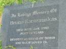 Bruno KACARAUSKAS,
died 20 Jan 1995 aged 72 years,
husband of Doris, pa;
Maclean cemetery, Beaudesert Shire