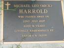 Michael Leo (Mick) HARROLD,
died 22 July 1997 aged 51 years,
remembered by Sandra & Jason;
Maclean cemetery, Beaudesert Shire