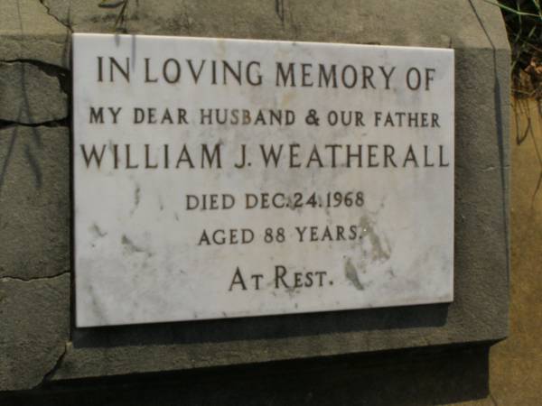 William J. WEATHERALL,  | husband father,  | died 24 Dec 1968 aged 88 years;  | Maroon General Cemetery, Boonah Shire  |