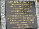 John Robert MITCHELL,
died 25 July 1998 aged 47 years,
husband of Edith,
son of Evelyn & Bob,
brother of Bill,
stepfather of Neal & Warren;
Mooloolah cemetery, City of Caloundra