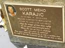 Scott Meho KARAJIC,
24-9-1963 - 28-2-2003,
husband of Bernadette,
father to Jake, Luke & Ebony;
Mooloolah cemetery, City of Caloundra