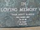 Thor Scott GLADDIS
22 Apr 96, aged 20
Mt Cotton Gramzow Cornubia Carbrook Lutheran Cemetery, Logan City