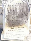 Mary, wife of Archibald MCDONALD,
daughter of Duglad MCGREGOR,
Lissmore Argyleshire Scotland,
died Murphys Creek 13 May 1888 aged 68 years;
Murphys Creek cemetery, Gatton Shire