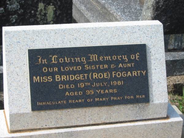 Bridget (Roe) FOGARTY,  | sister aunt,  | died 19 July 1981 aged 95 years;  | Murwillumbah Catholic Cemetery, New South Wales  | 