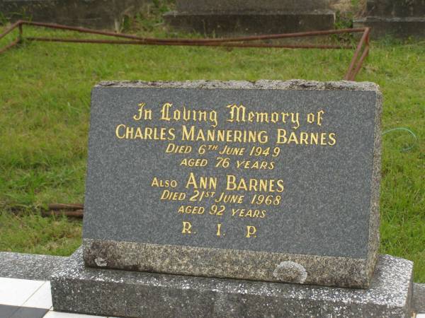 Charles Mannering BARNES,  | died 6 June 1949 aged 76 years;  | Ann BARNES,  | died 21 June 1968 aged 92 years;  | Murwillumbah Catholic Cemetery, New South Wales  | 