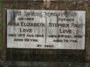 Anna Elizabeth LOVE,
mother,
died 19 Aug 1944 aged 66 years;
Stephen Paul LOVE,
father,
died 3 Dec 1955 aged 78 years;
Pimpama Uniting cemetery, Gold Coast