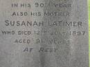 James LATIMER,
died 12 Aug 1919 in 90th year;
Susanah LATIMER,
died 12 July 1897 aged 91 years;
Pimpama Uniting cemetery, Gold Coast