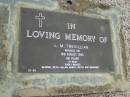L.M. TREVILLIAN,
died 12 Aug 1993 aged 98 years,
missed by George, Beth, Allan, Nancy (decd) & Margaret;
Pimpama Uniting cemetery, Gold Coast
