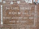 Myrtle Phyllis HOLM,
died 18 Jan 1987 aged 73 years;
Sir Carl Henry HOLM,
died 23 Nov 2001 aged 86 years;
Pimpama Uniting cemetery, Gold Coast