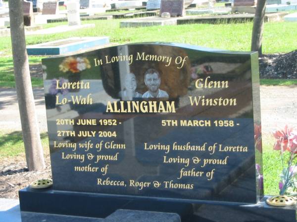 Loretta Lo-Wah ALLINGHAM,  | 20 June 1952 - 27 July 2004,  | wife of John,  | mother of Rebecca, Roger & Thomas;  | Glenn Wilson ALLINGHAM,  | 5 March 1958 - [not dead?],  | husband of Loretta,  | father of Rebecca, Roger & Thomas;  | Polson Cemetery, Hervey Bay  | 