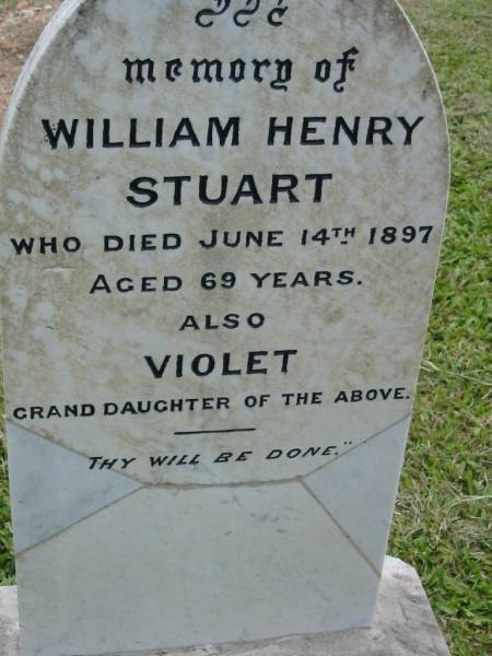William Henry STUART,  | died 14 June 1897 aged 69 years;  | Violet, grand-daughter;  | Slacks Creek St Mark's Anglican cemetery, Daisy Hill, Logan City  | 