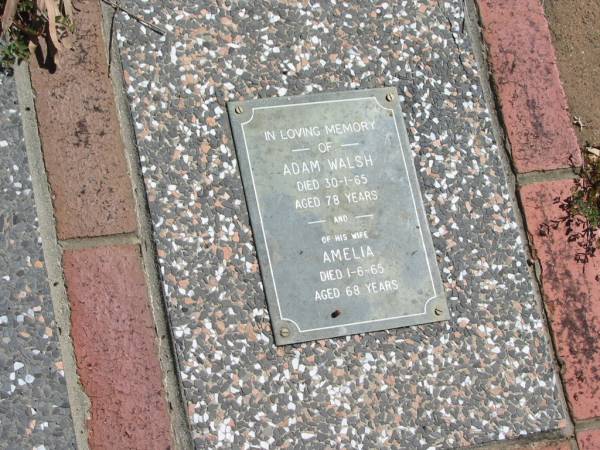 Adam WALSH  | 30-1-65  | aged 78  |   | wife  | Amelia  | 1-6-65  | aged 68  |   | St Margarets Anglican memorial garden, Sandgate, Brisbane  |   | 