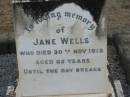 Jane WELLS
30 Nov 1913, aged 65
Stone Quarry Cemetery, Jeebropilly, Ipswich