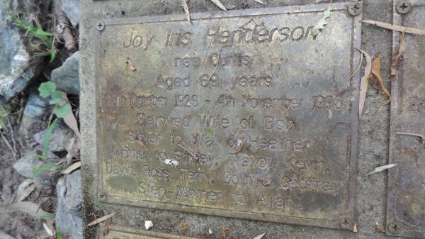 Joy Iris HENDERSON (nee Curtis)  | b: 25 Oct 1926  | d: 4 Nov 1995, aged 69  | Wife of Boo  | Sister to Wal, Heather  | Mother of Shirley, Trevor, Kevin, David, Ross, Terry, Colin, Geoffrey  | Step-Mother to Allan  | Tamborine Plunkett Road Cemetery (Cedar Creek)  |   | 