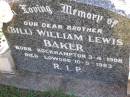 (Bill) William Lewis BAKER, brother, born Rockhampton 3-4-1908, died Lowood 10-5-1983; Tarampa Apostolic cemetery, Esk Shire 