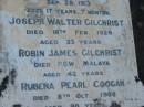 Eliza GILCHRIST,
wife of James GILCHRIST,
died 20 Nov 1903 aged 35 years;
Field,
son,
accidentally drowned 28 Sept 1913 aged 17 years 7 months;
Joseph Walter GILCHRIST,
died 18 Feb 1926 age 33 years;
Robin James GILCHRIST,
died P.O.W. Malaya aged 42 years;
Rubena Pearl COOGAN,
died 8 Oct 1988 aged 90 years;
Tiaro cemetery, Fraser Coast Region