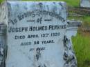 Joseph Holmes PERKINS,
died 13 April 1920 aged 58 years;
Tiaro cemetery, Fraser Coast Region