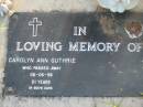 Carolyn Ann GUTHRIE,
died 06-06-98 aged 51 years;
Toogoolawah Cemetery, Esk shire